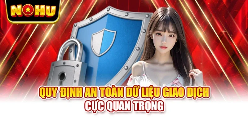 Quy định an toàn dữ liệu giao dịch cực quan trọng
