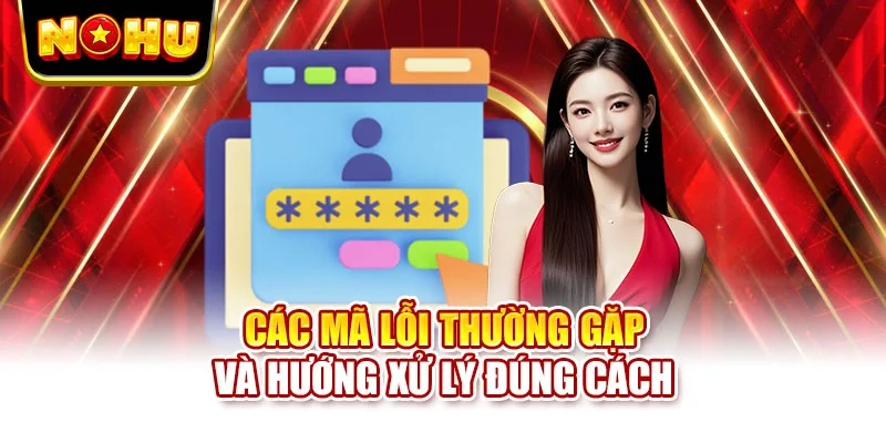 Các mã lỗi thường gặp và hướng xử lý đúng cách