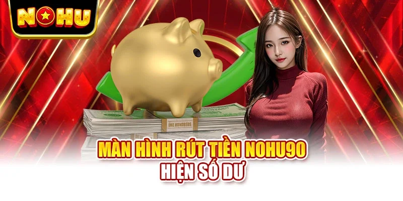 Màn hình rút tiền NOHU90 hiện số dư